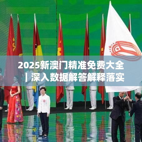 澳门精准免费大全,解析落实与最佳精选策略到2025年