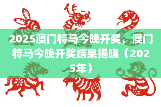 2025今晚澳门开特马开什么,探寻今晚澳门赛马的精彩赛事